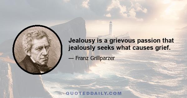 Jealousy is a grievous passion that jealously seeks what causes grief.