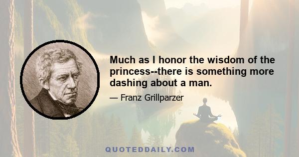 Much as I honor the wisdom of the princess--there is something more dashing about a man.