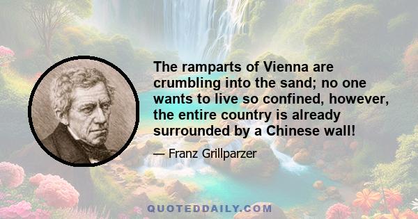 The ramparts of Vienna are crumbling into the sand; no one wants to live so confined, however, the entire country is already surrounded by a Chinese wall!