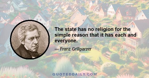 The state has no religion for the simple reason that it has each and everyone.