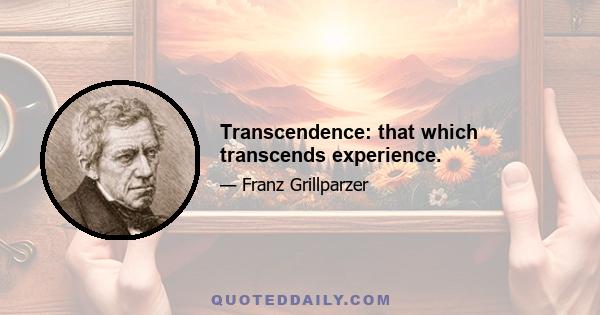 Transcendence: that which transcends experience.