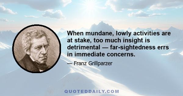 When mundane, lowly activities are at stake, too much insight is detrimental — far-sightedness errs in immediate concerns.