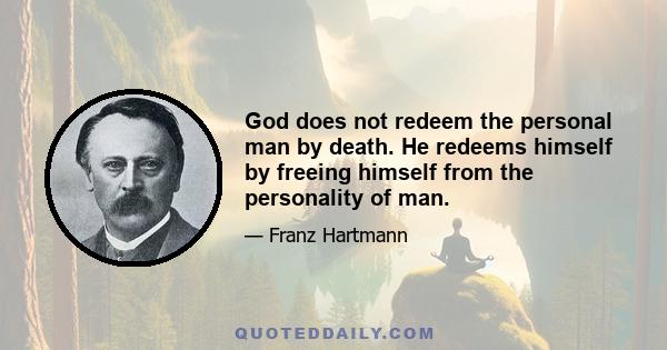 God does not redeem the personal man by death. He redeems himself by freeing himself from the personality of man.