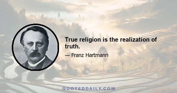 True religion is the realization of truth.