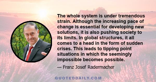 The whole system is under tremendous strain. Although the increasing pace of change is essential for developing new solutions, it is also pushing society to its limits. In global structures, it all comes to a head in