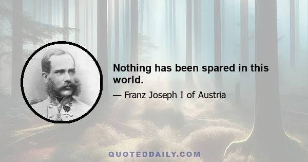 Nothing has been spared in this world.