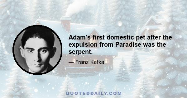 Adam's first domestic pet after the expulsion from Paradise was the serpent.