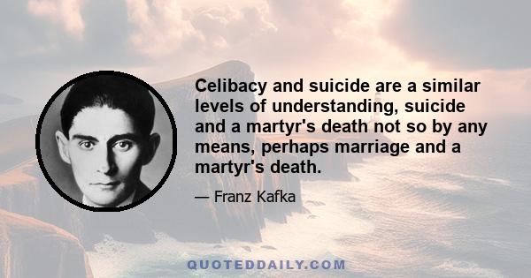 Celibacy and suicide are a similar levels of understanding, suicide and a martyr's death not so by any means, perhaps marriage and a martyr's death.