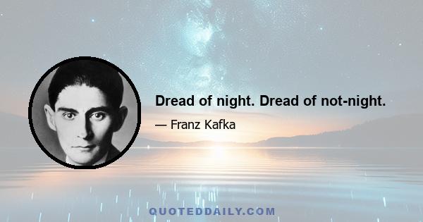 Dread of night. Dread of not-night.