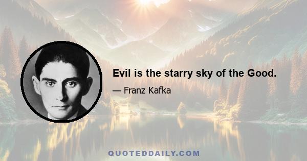 Evil is the starry sky of the Good.