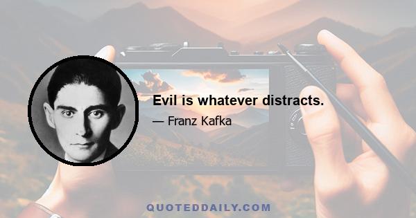 Evil is whatever distracts.