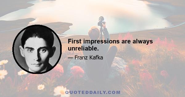 First impressions are always unreliable.