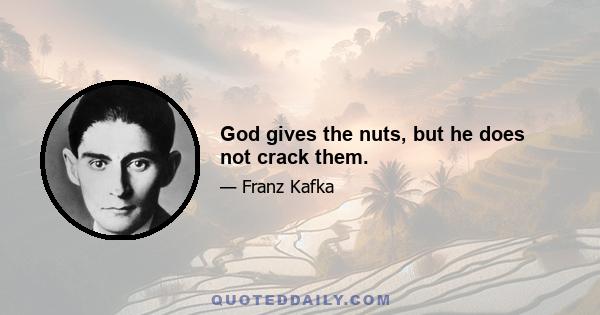 God gives the nuts, but he does not crack them.