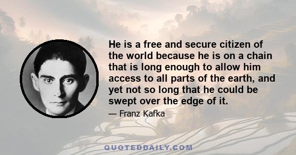 He is a free and secure citizen of the world because he is on a chain that is long enough to allow him access to all parts of the earth, and yet not so long that he could be swept over the edge of it.