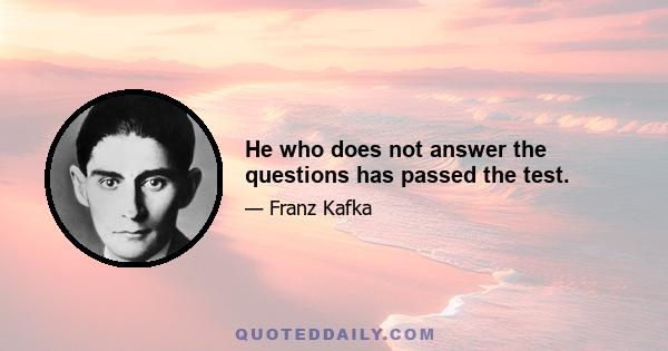 He who does not answer the questions has passed the test.