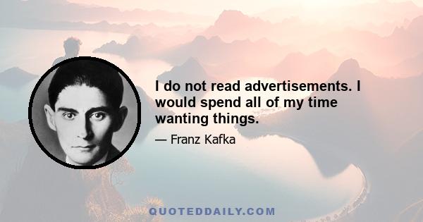 I do not read advertisements. I would spend all of my time wanting things.