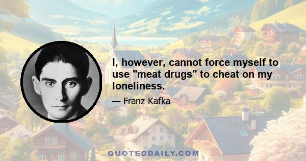 I, however, cannot force myself to use meat drugs to cheat on my loneliness.