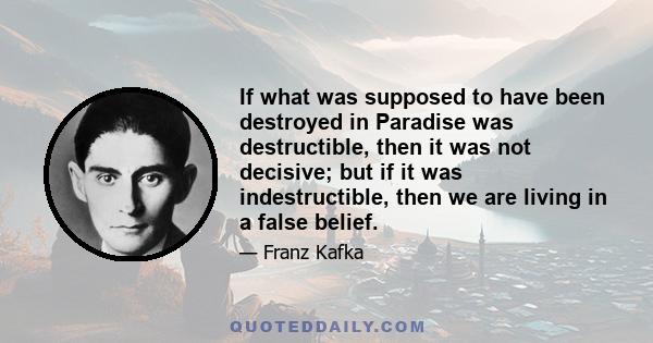 If what was supposed to have been destroyed in Paradise was destructible, then it was not decisive; but if it was indestructible, then we are living in a false belief.