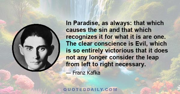 In Paradise, as always: that which causes the sin and that which recognizes it for what it is are one. The clear conscience is Evil, which is so entirely victorious that it does not any longer consider the leap from