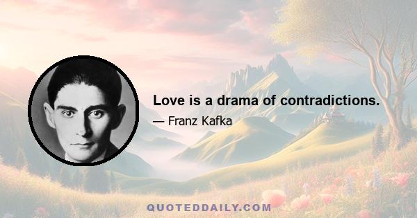 Love is a drama of contradictions.