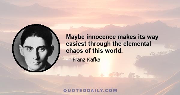 Maybe innocence makes its way easiest through the elemental chaos of this world.