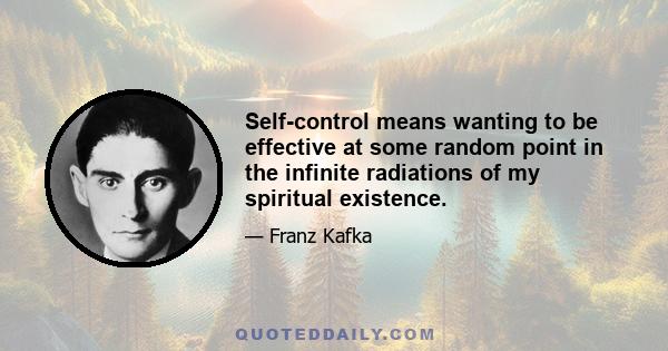 Self-control means wanting to be effective at some random point in the infinite radiations of my spiritual existence.