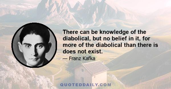 There can be knowledge of the diabolical, but no belief in it, for more of the diabolical than there is does not exist.