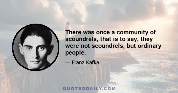 There was once a community of scoundrels, that is to say, they were not scoundrels, but ordinary people.