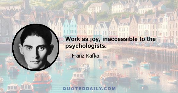 Work as joy, inaccessible to the psychologists.