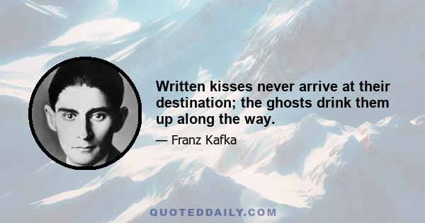 Written kisses never arrive at their destination; the ghosts drink them up along the way.