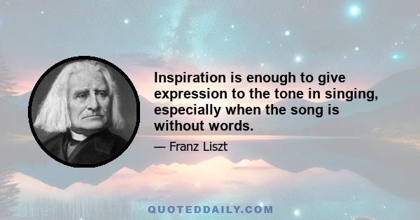 Inspiration is enough to give expression to the tone in singing, especially when the song is without words.