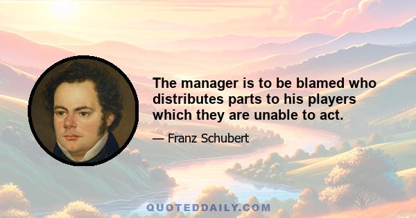 The manager is to be blamed who distributes parts to his players which they are unable to act.