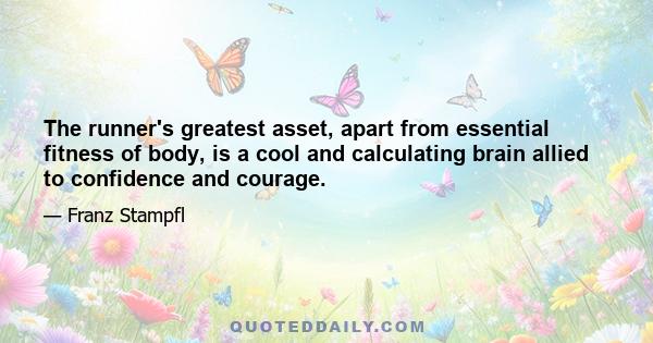 The runner's greatest asset, apart from essential fitness of body, is a cool and calculating brain allied to confidence and courage.