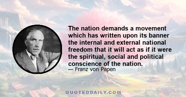 The nation demands a movement which has written upon its banner the internal and external national freedom that it will act as if it were the spiritual, social and political conscience of the nation.