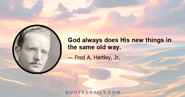 God always does His new things in the same old way.