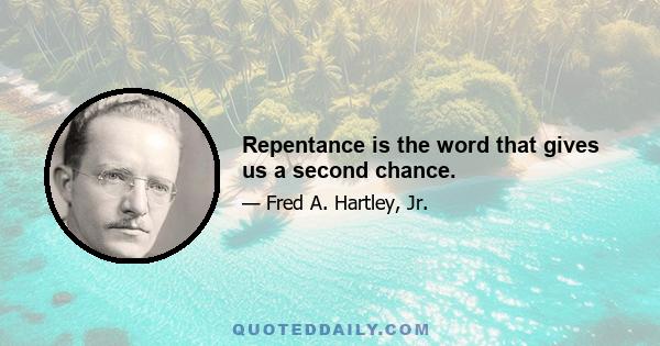 Repentance is the word that gives us a second chance.