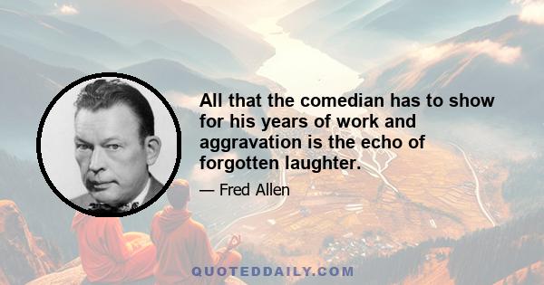 All that the comedian has to show for his years of work and aggravation is the echo of forgotten laughter.