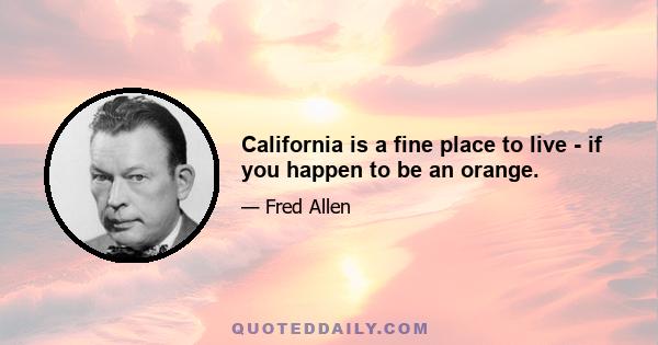 California is a fine place to live - if you happen to be an orange.