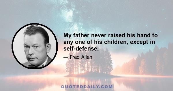 My father never raised his hand to any one of his children, except in self-defense.