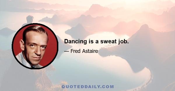 Dancing is a sweat job.