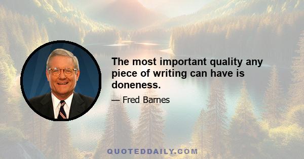 The most important quality any piece of writing can have is doneness.