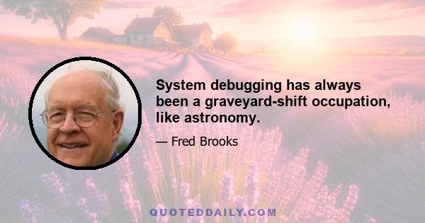 System debugging has always been a graveyard-shift occupation, like astronomy.