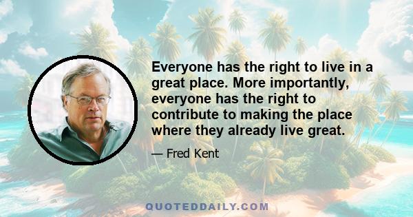 Everyone has the right to live in a great place. More importantly, everyone has the right to contribute to making the place where they already live great.