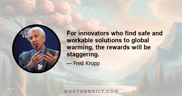 For innovators who find safe and workable solutions to global warming, the rewards will be staggering.