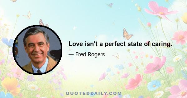 Love isn't a perfect state of caring.