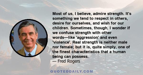 Most of us, I believe, admire strength. It's something we tend to respect in others, desire for ourselves, and wish for our children. Sometimes, though, I wonder if we confuse strength with other words—like 'aggression' 