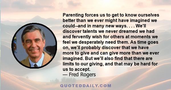 Parenting forces us to get to know ourselves better than we ever might have imagined we could--and in many new ways. . . . We'll discover talents we never dreamed we had and fervently wish for others at moments we feel