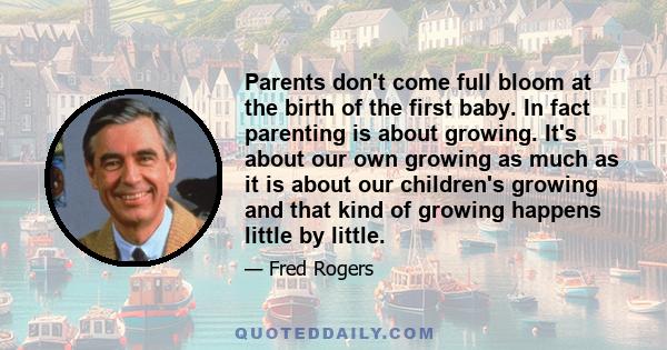 Parents don't come full bloom at the birth of the first baby. In fact parenting is about growing. It's about our own growing as much as it is about our children's growing and that kind of growing happens little by