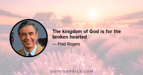 The kingdom of God is for the broken hearted