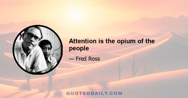 Attention is the opium of the people